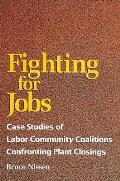 Fighting for Jobs: Case Studies of Labor-Community Coalitions Confronting Plant Closings