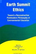 Earth Summit Ethics: Toward a Reconstructive Postmodern Philosophy of Environmental Education