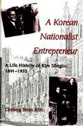 A Korean Nationalist Entrepreneur: A Life History of Kim Sŏngsu, 1891-1955