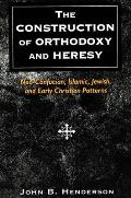 Construction of Orthodoxy & Heresy Neo Confucian Islamic Jewish & Early Christian Patterns