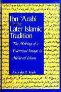 Ibn Al-ʿarabi in the Later Islamic Tradition: The Making of a Polemical Image in Medieval Islam