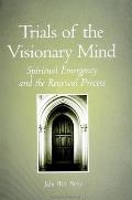 Trials of the Visionary Mind Spiritual Emergency & the Renewal Process