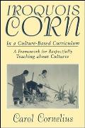 Iroquois Corn in a Culture Based Curriculum Framework for Respectfully Teaching about Cultures