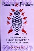 Paradise and Paradigm: Key Symbols in Persian Christianity and the Baha'i Faith