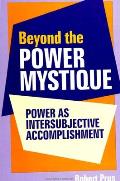 Beyond the Power Mystique: Power as Intersubjective Accomplishment