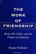work of friendship Rorty his critics & the project of solidarity