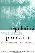 Regulating Wetlands Protection: Environmental Federalism and the States