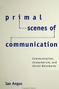Primal Scenes of Communication: Communication, Consumerism, and Social Movements