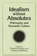 Idealism Without Absolutes: Philosophy and Romantic Culture