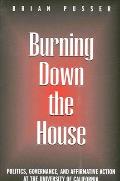 Burning Down the House: Politics, Governance, and Affirmative Action at the University of California