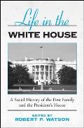 Life in the White House A Social History of the First Family & the Presidents House