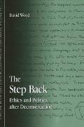 The Step Back: Ethics and Politics After Deconstruction