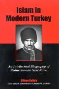 Islam in Modern Turkey An Intellectual Biography of Bediuzzaman Said Nursi