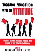 Teacher Education with an Attitude: Preparing Teachers to Educate Working-Class Students in Their Collective Self-Interest