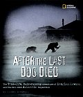 After the Last Dog Died The True Life Hair Raising Adventure of Douglas Mawson & His 1911 1914 Antarctic Expedition