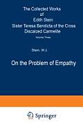 On the Problem of Empathy: The Collected Works of Edith Stein Sister Teresa Bendicta of the Cross Discalced Carmelite Volume Three