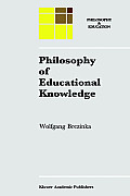 Philosophy of Educational Knowledge: An Introduction to the Foundations of Science of Education, Philosophy of Education and Practical Pedagogics