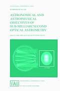Astronomical and Astrophysical Objectives of Sub-Milliarcsecond Optical Astrometry: Proceedings of the 166th Symposium of the International Astronomic