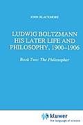 Ludwig Boltzmann: His Later Life and Philosophy, 1900-1906: Book Two: The Philosopher