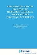 John Gregory and the Invention of Professional Medical Ethics and the Profession of Medicine