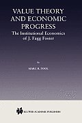 Value Theory and Economic Progress: The Institutional Economics of J. Fagg Foster: The Institutional Economics of J.Fagg Foster