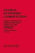 Global Economic Competition: Today's Warfare in Global Electronics Industries and Companies