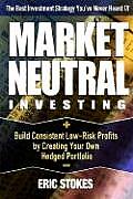Market Neutral Investing Build Consistent Low Risk Profits by Creating Your Own Hedged Portfolio