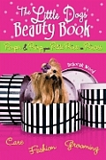Little Dogs Beauty Book Pamper & Primp Your Petite Prince or Princess
