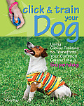 Click & Train Your Dog Using Clicker Training to Transform Your Common Canine Into a Superdog
