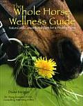 Whole Horse Wellness Guide Natural & Conventional Care for a Healthy Horse
