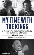 My Time with the Kings A Reporters Recollection of Martin Coretta & the Civil Rights Movement