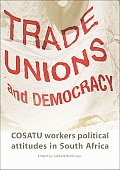 Trade Unions and Democracy: Cosatu Workers' Political Attitudes in South Africa