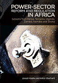 Power-Sector Reform and Regulation in Africa: Lessons from Kenya, Tanzania, Uganda, Zambia, Namibia and Ghana