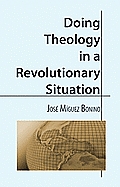 Doing Theology In A Revolutionary Situat