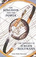 The Kingdom and the Power: The Theology of Jurgen Moltmann