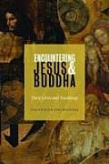 Encountering Jesus and Buddha: Their Lives and Teachings