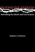 Beyond the Passion: Rethinking the Death and Life of Jesus