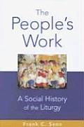 Peoples Work A Social History of the Liturgy