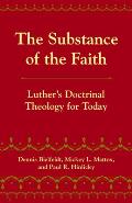 The Substance of the Faith: Luther's Doctrinal Theology for Today