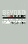 Beyond the God Delusion How Radical Theology Harmonizes Science & Religion