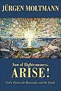 Sun of Righteousness, Arise!: God's Future for Humanity and the Earth