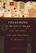 Preaching At The Close Of The Age How The World & Our Preaching Is Changing