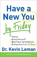Have a New You by Friday How to Accept Yourself Boost Your Confidence & Change Your Life in 5 Days