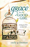 Grace for the Good Girl Grace for the Good Girl Letting Go of the Try Hard Life Letting Go of the Try Hard Life
