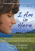 I Am in Here I Am in Here The Remarkable Journey of a Child with Autism Who Finds Her the Remarkable Journey of a Child with Autism Who Finds He