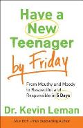 Have a New Teenager by Friday From Mouthy & Moody to Respectful & Responsible in 5 Days