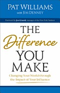 Difference You Make Changing Your World Through the Impact of Your Influence