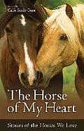 Horse of My Heart Stories of the Horses We Love