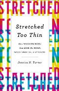 Stretched Too Thin How Working Moms Can Lose the Guilt Work Smarter & Thrive