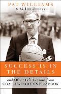 Success Is in the Details & Other Life Lessons from Coach Woodens Playbook